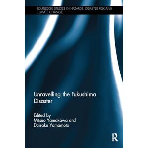 Yamamoto, Daisaku Unravelling the Fukushima Disaster (Routledge Studies in Hazards, Disaster Risk and Climate Change) Yamamoto, Daisaku Unravelling the Fukushima Disaster (Routledge Studies in Hazards, Disaster Risk and Climate Change)