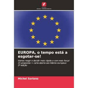 Soriano, Michel EUROPA, o tempo está a esgotar-se!: Vamos reagir e decidir mais rápido e com mais força!15 propostas + carta aberta aos líderes europeus 2ª edição Soriano, Michel EUROPA, o tempo está a esgotar-se!: Vamos reagir e decidir mais rápido e com mais força!15 propostas + carta aberta aos líderes europeus 2ª edição