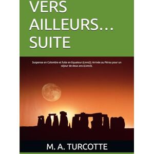 TURCOTTE (MAT), MAT M. A. VERS AILLEURS…SUITE: Suspense en Colombie et fuite en Equateur (Livre2); Arrivée au Pérou pour un séjour de deux ans (Livre3). (VERS AILLEURS, AUSSI LOIN QUE JE ME SOUVIENNE.) TURCOTTE (MAT), MAT M. A. VERS AILLEURS…SUITE: Suspense en Colombie et fuite en Equateur (Livre2); Arrivée au Pérou pour un séjour de deux ans (Livre3). (VERS AILLEURS, AUSSI LOIN QUE JE ME SOUVIENNE.)