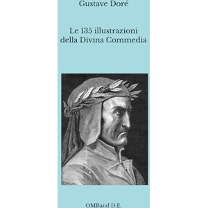 Doré, Gustave Le 135 illustrazioni della Divina Commedia: (corredate dai titoli, dai versi di riferimento e dalle sintesi dell'Anonimo del Quattrocento) Doré, Gustave Le 135 illustrazioni della Divina Commedia: (corredate dai titoli, dai versi di riferimento e dalle sintesi dell'Anonimo del Quattrocento)