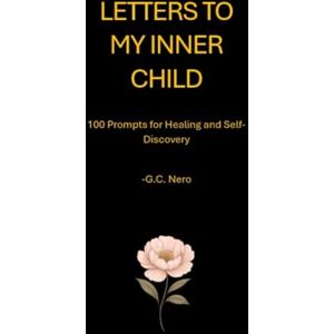 Ahead LETTERS TO MY INNER CHILD: 100 Prompts for Healing and Self-Discovery Ahead LETTERS TO MY INNER CHILD: 100 Prompts for Healing and Self-Discovery