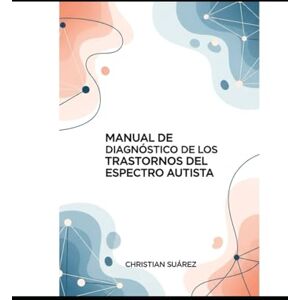 Suarez Rodríguez, Christian Yosemit Manual de Diagnóstico Clínico de los Trastornos del Espectro Autista Suarez Rodríguez, Christian Yosemit Manual de Diagnóstico Clínico de los Trastornos del Espectro Autista