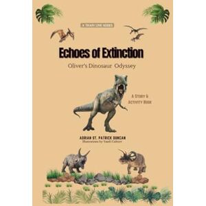 Duncan, Mr Adrian St. Patrick Echoes of Extinction: Oliver's Dinosaur Odessey (A Train Line Series) Duncan, Mr Adrian St. Patrick Echoes of Extinction: Oliver's Dinosaur Odessey (A Train Line Series)
