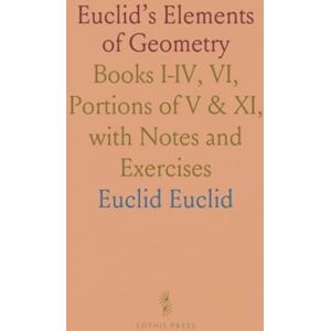 Euclid, Euclid Euclid’s Elements of Geometry: Books I-IV, VI, Portions of V & XI, with Notes and Exercises Euclid, Euclid Euclid’s Elements of Geometry: Books I-IV, VI, Portions of V & XI, with Notes and Exercises
