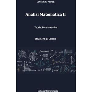 Abate, Vincenzo Analisi Matematica II: Teoria, Fondamenti e Strumenti di Calcolo (Strumenti per l'Esame) Abate, Vincenzo Analisi Matematica II: Teoria, Fondamenti e Strumenti di Calcolo (Strumenti per l'Esame)