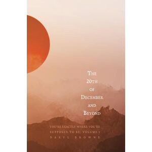 Browne, Daryl The 20th of December and Beyond: You're Exactly Where You're Supposed to Be, Volume 1 Browne, Daryl The 20th of December and Beyond: You're Exactly Where You're Supposed to Be, Volume 1