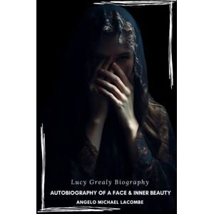 LaCombe, Angelo Michael Lucy Grealy Biography: Autobiography Of a Face & Inner Beauty LaCombe, Angelo Michael Lucy Grealy Biography: Autobiography Of a Face & Inner Beauty