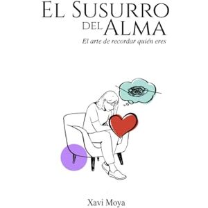 Moya, Xavi El susurro del alma: El arte de recordar quién eres Moya, Xavi El susurro del alma: El arte de recordar quién eres
