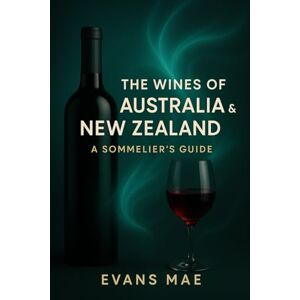 Mae Select, Evans The Wines of Australia & New Zealand: A Sommelier's Guide: Exploring Vineyards, Traditions, and Terroir from Barossa to Marlborough Mae Select, Evans The Wines of Australia & New Zealand: A Sommelier's Guide: Exploring Vineyards, Traditions, and Terroir from Barossa to Marlborough
