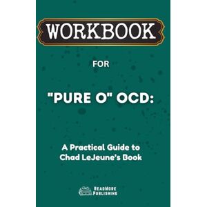 Publishing, ReadMore Workbook for "Pure O" OCD: A Practical Guide to Chad LeJeune’s Book (ReadMore Publishing) Publishing, ReadMore Workbook for "Pure O" OCD: A Practical Guide to Chad LeJeune’s Book (ReadMore Publishing)