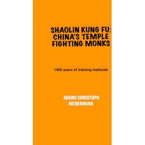 Niedermann, Adams Christoph Shaolin Kung Fu: China's Temple Fighting Monks: 1500 years of training methods Niedermann, Adams Christoph Shaolin Kung Fu: China's Temple Fighting Monks: 1500 years of training methods