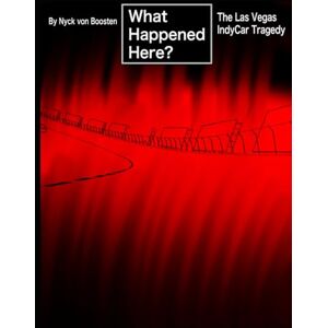 von Boosten, Nyck What Happened Here? The Las Vegas IndyCar Tragedy von Boosten, Nyck What Happened Here? The Las Vegas IndyCar Tragedy