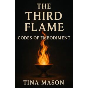 Mason, Tina The Third Flame: Codes of Embodiment (The Codes of Remembrance) Mason, Tina The Third Flame: Codes of Embodiment (The Codes of Remembrance)