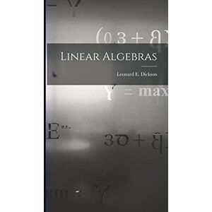 Leonard E (Leonard Eugene), Dickson Linear Algebras Leonard E (Leonard Eugene), Dickson Linear Algebras