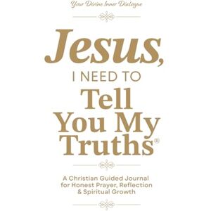 Denbeigh, Susan Jesus, I Need To Tell You My Truths: A Christian Guided Journal for Honest Prayer, Reflection & Spiritual Growth With Over 250 Pages & 325 Prompts White Denbeigh, Susan Jesus, I Need To Tell You My Truths: A Christian Guided Journal for Honest Prayer, Reflection & Spiritual Growth With Over 250 Pages & 325 Prompts White