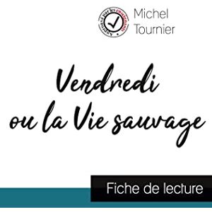 Tournier, Michel Vendredi ou la Vie sauvage de Michel Tournier (fiche de lecture et analyse complète de l'oeuvre) Tournier, Michel Vendredi ou la Vie sauvage de Michel Tournier (fiche de lecture et analyse complète de l'oeuvre)