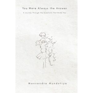 Mundotiya, Manvendra You Were Always the Answer: A Journey Through the Questions That Broke You Mundotiya, Manvendra You Were Always the Answer: A Journey Through the Questions That Broke You