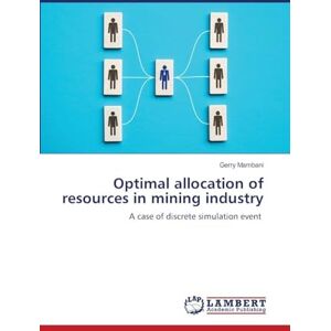 Mambani, Gerry Optimal allocation of resources in mining industry: A case of discrete simulation event Mambani, Gerry Optimal allocation of resources in mining industry: A case of discrete simulation event
