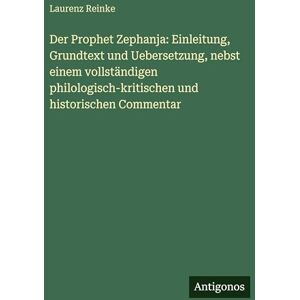 Reinke, Laurenz Der Prophet Zephanja: Einleitung, Grundtext und Uebersetzung, nebst einem vollständigen philologisch-kritischen und historischen Commentar Reinke, Laurenz Der Prophet Zephanja: Einleitung, Grundtext und Uebersetzung, nebst einem vollständigen philologisch-kritischen und historischen Commentar
