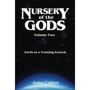 Cobban, James Nursery of the Gods Volume Two: Earth as a Training System: 2 Cobban, James Nursery of the Gods Volume Two: Earth as a Training System: 2