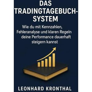 Kronthal, Leonhard Das Tradingtagebuch System: Wie du mit Kennzahlen, Fehleranalyse und klaren Regeln deine Performance dauerhaft steigern kannst Kronthal, Leonhard Das Tradingtagebuch System: Wie du mit Kennzahlen, Fehleranalyse und klaren Regeln deine Performance dauerhaft steigern kannst