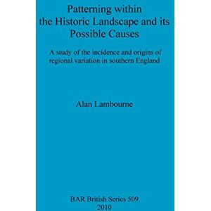 Lambourne, Alan Study of the Incidence and Origins of Regional Variation within the Historic Landscape of Southern England: A study of the incidence and origins of ... Archaeological Reports British Series) Lambourne, Alan Study of the Incidence and Origins of Regional Variation within the Historic Landscape of Southern England: A study of the incidence and origins of ... Archaeological Reports British Series)
