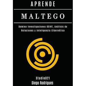 Rodrigues, Diego APRENDE MALTEGO: Domina Investigaciones OSINT, Análisis de Relaciones y Inteligencia Cibernética (KALI LINUX & FRAMEWORKS España) Rodrigues, Diego APRENDE MALTEGO: Domina Investigaciones OSINT, Análisis de Relaciones y Inteligencia Cibernética (KALI LINUX & FRAMEWORKS España)