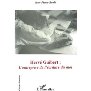 Boulé, Jean-Pierre HERVÉ GUIBERT : L'entreprise de l'écriture du moi Boulé, Jean-Pierre HERVÉ GUIBERT : L'entreprise de l'écriture du moi