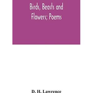 H Lawrence, D Birds, beasts and flowers; poems H Lawrence, D Birds, beasts and flowers; poems