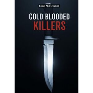 Abd Elwahed, Eslam Cold Blooded Killers: 100 True Stories of Shocking Murders (Crime & Mystery) Abd Elwahed, Eslam Cold Blooded Killers: 100 True Stories of Shocking Murders (Crime & Mystery)