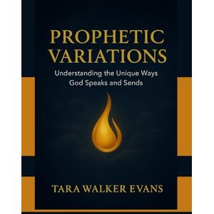 Evans Mi, Tara Tara Walker Prophetic Variations: Understanding the Unique Ways God Speaks and Sends Evans Mi, Tara Tara Walker Prophetic Variations: Understanding the Unique Ways God Speaks and Sends