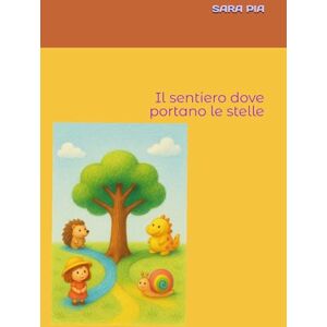 PIA, SARA Il sentiero dove portano le stelle: Quattro storie, quattro sogni, infinite possibilità PIA, SARA Il sentiero dove portano le stelle: Quattro storie, quattro sogni, infinite possibilità