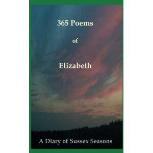 Davies, Elizabeth Anne 365 poems of Elizabeth: A diary of Sussex Seasons Davies, Elizabeth Anne 365 poems of Elizabeth: A diary of Sussex Seasons