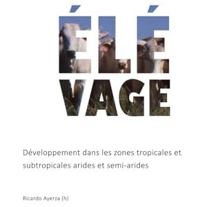 Ayerza, Ricardo Élévage: Développement dans les zones tropicales et subtropicales arides et semi-arides (ZONES ARIDES) Ayerza, Ricardo Élévage: Développement dans les zones tropicales et subtropicales arides et semi-arides (ZONES ARIDES)