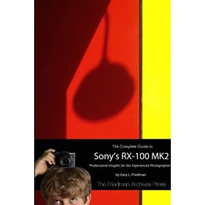 Friedman, Gary The Complete Guide to Sony's Rx-100 Mk2 (B&W Edition) Friedman, Gary The Complete Guide to Sony's Rx-100 Mk2 (B&W Edition)