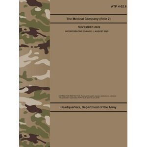 Army, Department of the ATP 4-02.6 The Medical Company (Role 2) Aug. 2025: w/Change 1 Army, Department of the ATP 4-02.6 The Medical Company (Role 2) Aug. 2025: w/Change 1