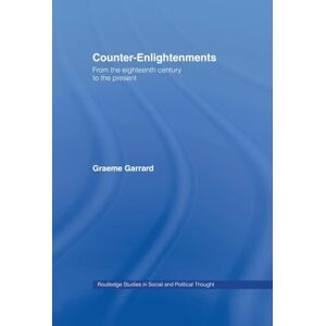 Garrard, Graeme Counter-Enlightenments: From the Eighteenth Century to the Present (Routledge Studies in Social and Political Thought) Garrard, Graeme Counter-Enlightenments: From the Eighteenth Century to the Present (Routledge Studies in Social and Political Thought)