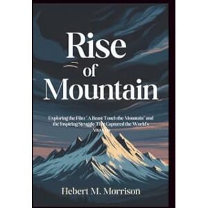 M. Morrison, Hebert Rise of the Mountain: movie guide: Exploring the Film “A Beast Touch the Mountain” and the Inspiring Struggle That Captured the World’s Attention M. Morrison, Hebert Rise of the Mountain: movie guide: Exploring the Film “A Beast Touch the Mountain” and the Inspiring Struggle That Captured the World’s Attention