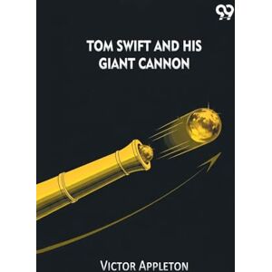 Appleton, Victor Tom Swift And His Giant Cannon Appleton, Victor Tom Swift And His Giant Cannon