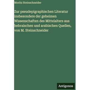 Steinschneider, Moritz Zur pseudepigraphischen Literatur insbesondere der geheimen Wissenschaften des Mittelalters aus hebraischen und arabischen Quellen, von M. Steinschneider Steinschneider, Moritz Zur pseudepigraphischen Literatur insbesondere der geheimen Wissenschaften des Mittelalters aus hebraischen und arabischen Quellen, von M. Steinschneider