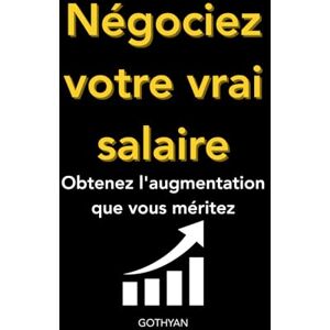 Gothyan Obtenez enfin l'augmentation que vous méritez: La Méthode simple en 5 Étapes pour Négocier votre Salaire : Stratégies et Techniques pour obtenir son augmentation sans Conflit. Gothyan Obtenez enfin l'augmentation que vous méritez: La Méthode simple en 5 Étapes pour Négocier votre Salaire : Stratégies et Techniques pour obtenir son augmentation sans Conflit.