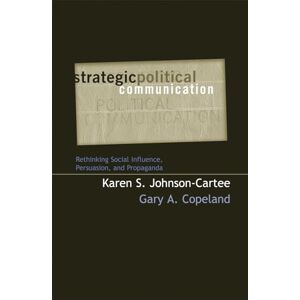 Copeland, Gary A. Strategic Political Communication: Rethinking Social Influence, Persuasion, and Propaganda (Communication, Media, and Politics) Copeland, Gary A. Strategic Political Communication: Rethinking Social Influence, Persuasion, and Propaganda (Communication, Media, and Politics)