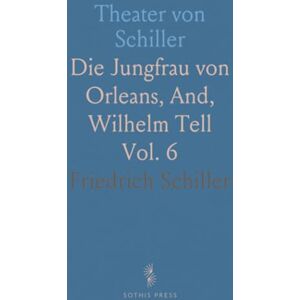Friedrich, Schiller Theater von Schiller: Die Jungfrau von Orleans, And, Wilhelm Tell Friedrich, Schiller Theater von Schiller: Die Jungfrau von Orleans, And, Wilhelm Tell