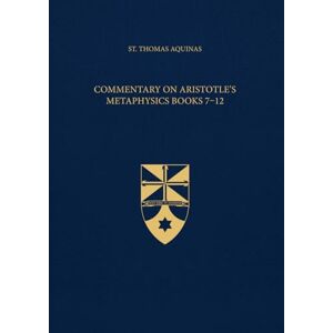 Aquinas, St. Thomas Commentary on Aristotle's Metaphysics Books 7-12 (Latin-English Edition): Opera Omnia, Volume 51 Aquinas, St. Thomas Commentary on Aristotle's Metaphysics Books 7-12 (Latin-English Edition): Opera Omnia, Volume 51