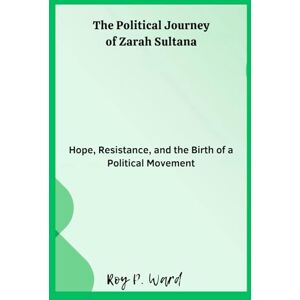 Ward, Roy p. The Political Journey of Zarah Sultana: Hope, Resistance, and the Birth of a Political Movement Ward, Roy p. The Political Journey of Zarah Sultana: Hope, Resistance, and the Birth of a Political Movement