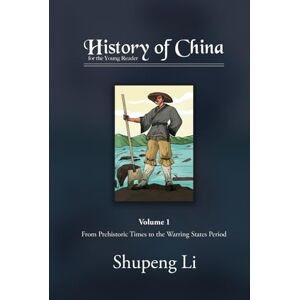 Li, Shupeng History of China for the Young Reader: Volume 1: From Prehistoric Times to the Warring States Period Li, Shupeng History of China for the Young Reader: Volume 1: From Prehistoric Times to the Warring States Period