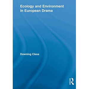 Cless, Downing Ecology and Environment in European Drama: 14 (Routledge Advances in Theatre & Performance Studies) Cless, Downing Ecology and Environment in European Drama: 14 (Routledge Advances in Theatre & Performance Studies)