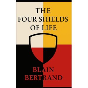 Bertrand, Blain The Four Shields of Life: A Way Back to Ourselves (The Four Shields Book Series) Bertrand, Blain The Four Shields of Life: A Way Back to Ourselves (The Four Shields Book Series)
