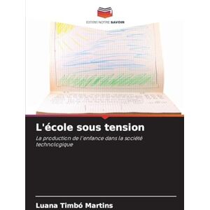 Timbó Martins, Luana L'école sous tension: La production de l'enfance dans la société technologique Timbó Martins, Luana L'école sous tension: La production de l'enfance dans la société technologique