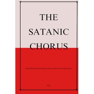 Newton, Matthew J THE SATANIC CHORUS: God knows everything except where God comes from Newton, Matthew J THE SATANIC CHORUS: God knows everything except where God comes from